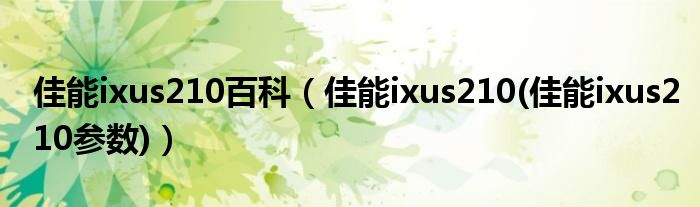 佳能ixus210百科【佳能ixus210(佳能ixus210参数)】