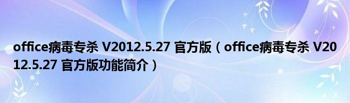 office病毒专杀 V2012.5.27 官方版【office病毒专杀 V2012.5.27 官方版功能简介】