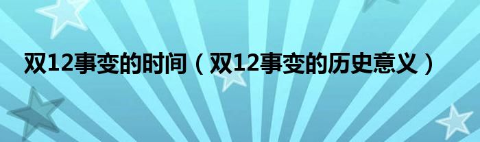 双12事变的时间【双12事变的历史意义】