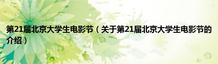 第21届北京大学生电影节【关于第21届北京大学生电影节的介绍】