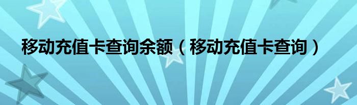 移动充值卡查询余额【移动充值卡查询】