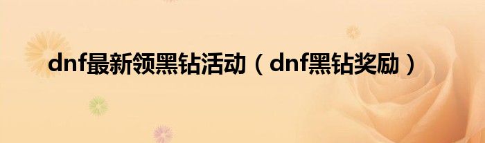 dnf最新领黑钻活动【dnf黑钻奖励】