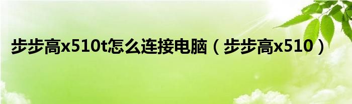 步步高x510t怎么连接电脑【步步高x510】