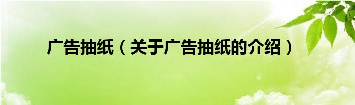 广告抽纸【关于广告抽纸的介绍】