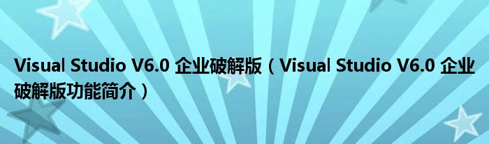 Visual Studio V6.0 企业破解版【Visual Studio V6.0 企业破解版功能简介】