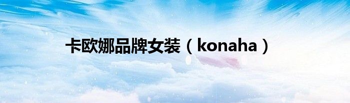 卡欧娜品牌女装【konaha】