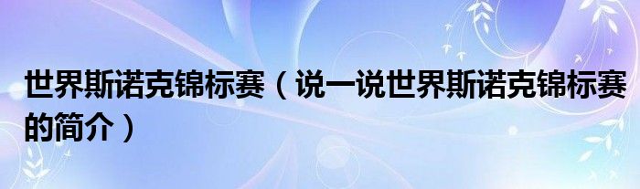 世界斯诺克锦标赛【说一说世界斯诺克锦标赛的简介】