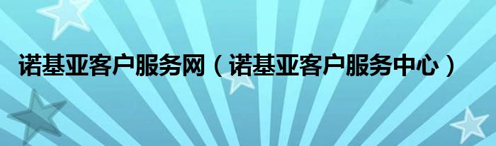 诺基亚客户服务网【诺基亚客户服务中心】