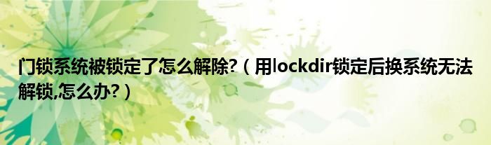 门锁系统被锁定了怎么解除?【用lockdir锁定后换系统无法解锁,怎么办?】