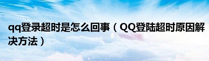 qq登录超时是怎么回事【QQ登陆超时原因解决方法】