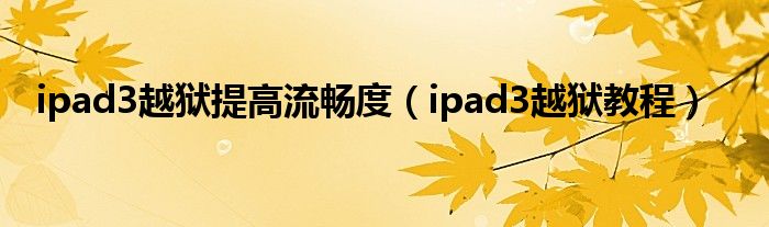 ipad3越狱提高流畅度【ipad3越狱教程】