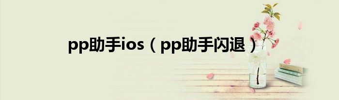 pp助手ios【pp助手闪退】