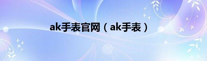 ak手表官网【ak手表】