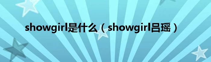 showgirl是什么【showgirl吕瑶】