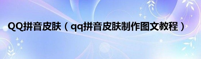 QQ拼音皮肤【qq拼音皮肤制作图文教程】