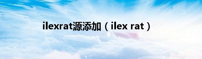 ilexrat源添加【ilex rat】