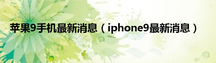 苹果9手机最新消息【iphone9最新消息】