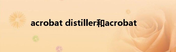 acrobat distiller和acrobat