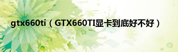 gtx660ti【GTX660TI显卡到底好不好】