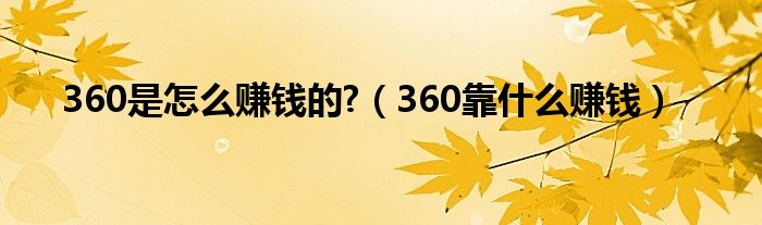 360是怎么赚钱的?【360靠什么赚钱】