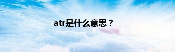 atr是什么意思？