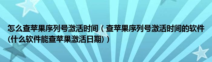 怎么查苹果序列号激活时间【查苹果序列号激活时间的软件(什么软件能查苹果激活日期)】