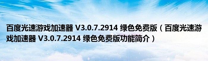 百度光速游戏加速器 V3.0.7.2914 绿色免费版【百度光速游戏加速器 V3.0.7.2914 绿色免费版功能简介】