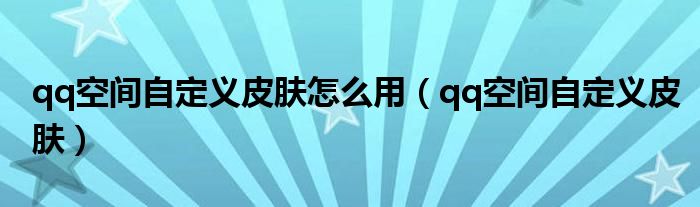 qq空间自定义皮肤怎么用【qq空间自定义皮肤】