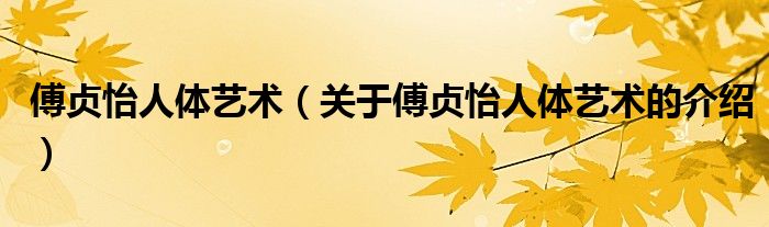 傅贞怡人体艺术【关于傅贞怡人体艺术的介绍】