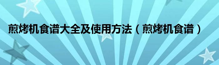 煎烤机食谱大全及使用方法【煎烤机食谱】