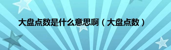 大盘点数是什么意思啊【大盘点数】