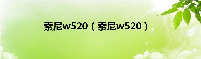 索尼w520【索尼w520】