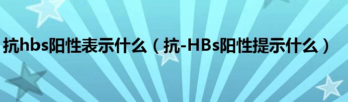 抗hbs阳性表示什么【抗-HBs阳性提示什么】