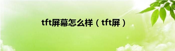 tft屏幕怎么样【tft屏】