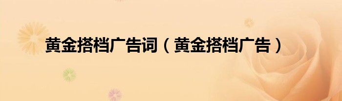 黄金搭档广告词【黄金搭档广告】