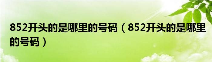 852开头的是哪里的号码【852开头的是哪里的号码】