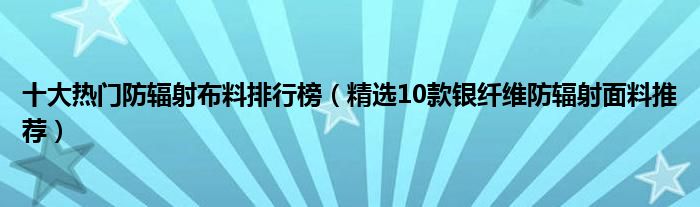 十大热门防辐射布料排行榜【精选10款银纤维防辐射面料推荐】