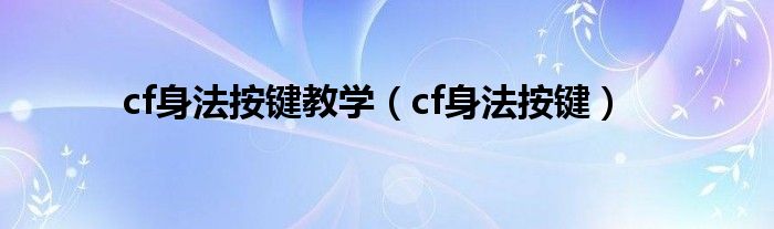 cf身法按键教学【cf身法按键】