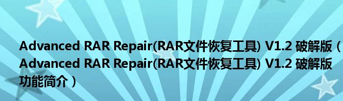 Advanced RAR Repair(RAR文件恢复工具) V1.2 破解版【Advanced RAR Repair(RAR文件恢复工具) V1.2 破解版功能简介】