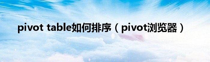 pivot table如何排序【pivot浏览器】