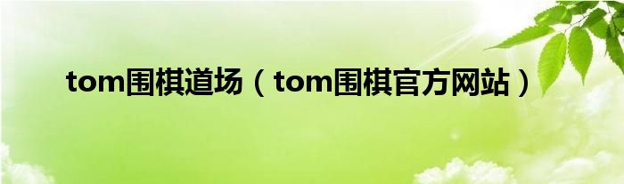 tom围棋道场【tom围棋官方网站】