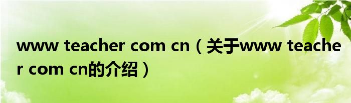 www teacher com cn【关于www teacher com cn的介绍】