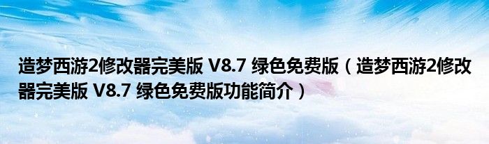 造梦西游2修改器完美版 V8.7 绿色免费版【造梦西游2修改器完美版 V8.7 绿色免费版功能简介】