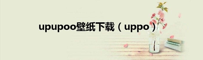 upupoo壁纸下载【uppo】