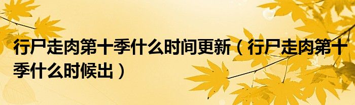 行尸走肉第十季什么时间更新【行尸走肉第十季什么时候出】