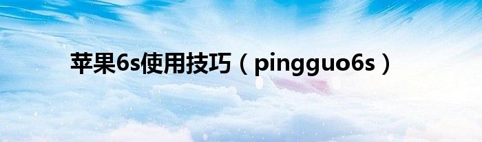 苹果6s使用技巧【pingguo6s】