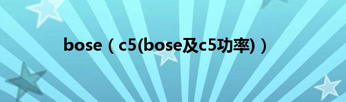 bose【c5(bose及c5功率)】