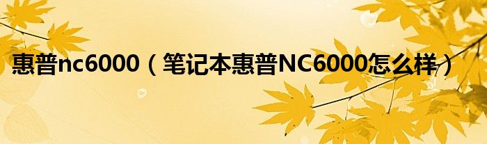 惠普nc6000【笔记本惠普NC6000怎么样】