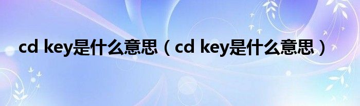 cd key是什么意思【cd key是什么意思】