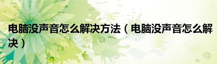 电脑没声音怎么解决方法【电脑没声音怎么解决】